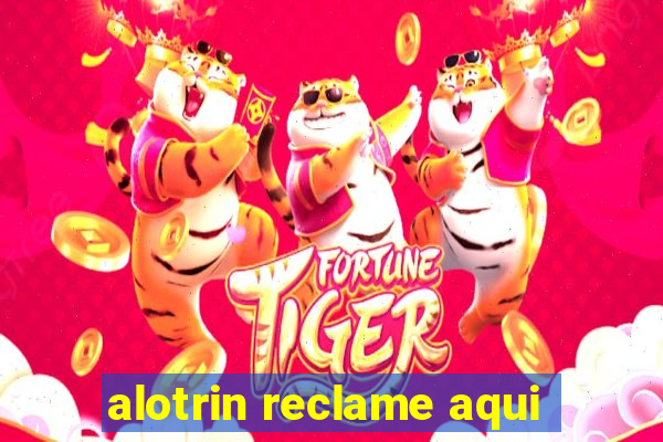 alotrin reclame aqui